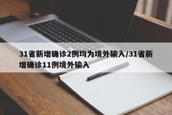 31省新增确诊2例均为境外输入/31省新增确诊11例境外输入