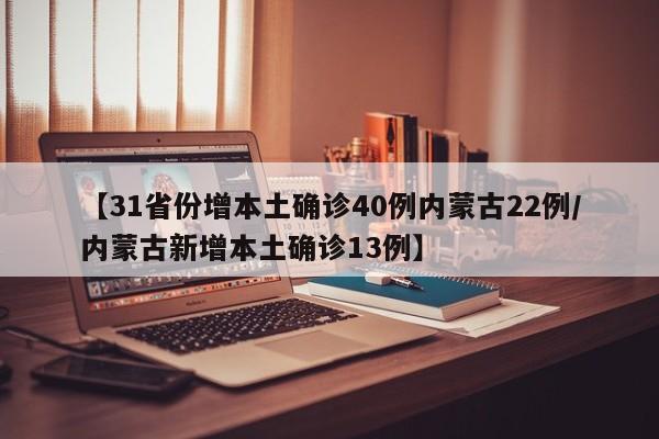 【31省份增本土确诊40例内蒙古22例/内蒙古新增本土确诊13例】