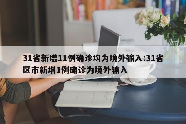 31省新增11例确诊均为境外输入:31省区市新增1例确诊为境外输入