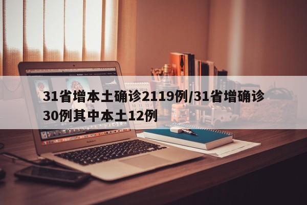 31省增本土确诊2119例/31省增确诊30例其中本土12例