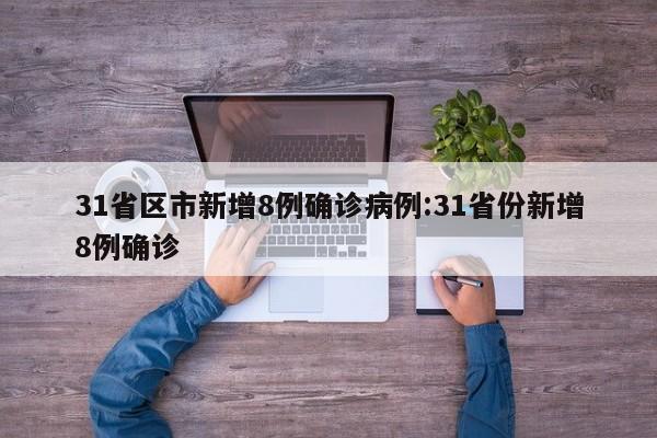 31省区市新增8例确诊病例:31省份新增8例确诊