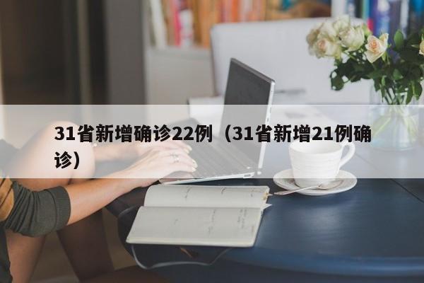 31省新增确诊22例(31省新增21例确诊)