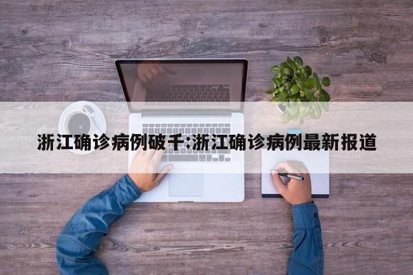 浙江确诊病例破千:浙江确诊病例最新报道
