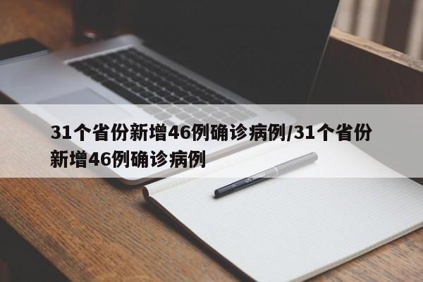 31个省份新增46例确诊病例/31个省份新增46例确诊病例